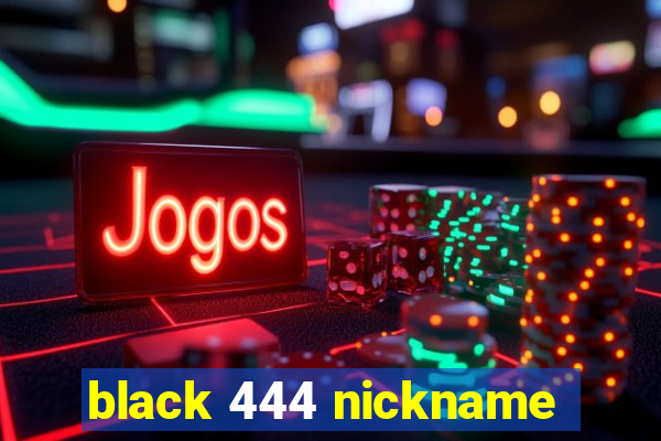 black 444 nickname